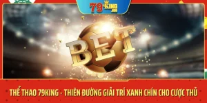 Thể Thao 79KING - Thiên Đường Giải Trí Xanh Chín Cho Cược Thủ